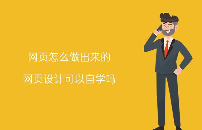 网页怎么做出来的 网页设计可以自学吗？如何自学？